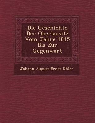 Die Geschichte Der Oberlausitz Vom Jahre 1815 Bis Zur Gegenwart 1
