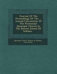 bokomslag Journal of the Proceedings of the ... Annual Convention of the Protestant Episcopal Church in the Diocese [State] of Indiana...
