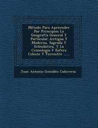 bokomslag Metodo Para Apreender Por Principios La Geografia General y Particular Antigua y Moderna, Sagrada y Eclesiastica, y La Cronologia y Esfera Celeste y T