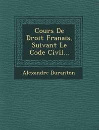 bokomslag Cours De Droit Fran&#65533;ais, Suivant Le Code Civil...
