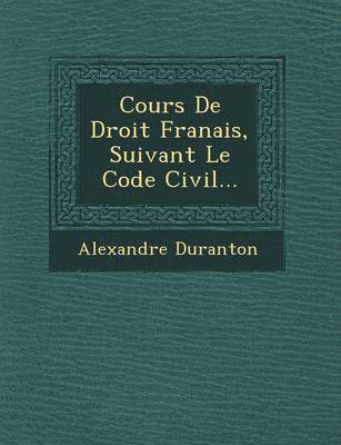 bokomslag Cours De Droit Fran&#65533;ais, Suivant Le Code Civil...