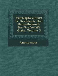 bokomslag Vierteljahrschrift Fur Geschichte Und Heimathskunde Der Grafschaft Glatz, Volume 5