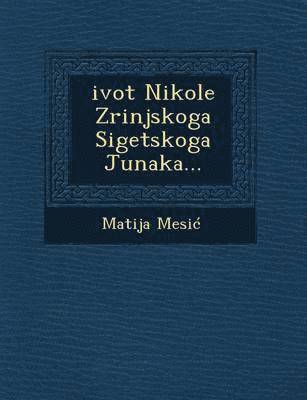 bokomslag Zivot Nikole Zrinjskoga Sigetskoga Junaka