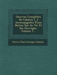 bokomslag Oeuvres Completes de Cabanis [...] Accompagnees D'Une Notice Sur Sa Vie Et Ses Ouvrages, Volume 1...