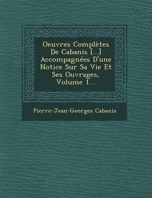 Pierre-Jean-Georges Cabanis - Oeuvres Complètes De Cabanis [...] Accompagnées D'une Notice Sur Sa Vie Et Ses Ouvrages, Volume 1..., Häftad