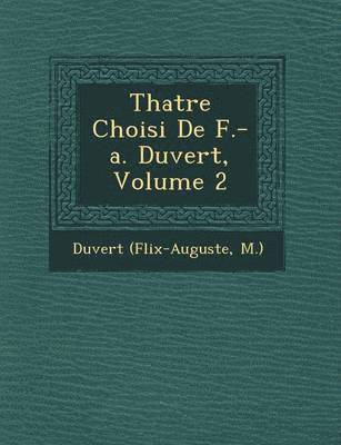Duvert (F LIX-Auguste M ), Duvert (F LIX-Auguste M. ). - Th Atre Choisi de F.-A. Duvert, Volume 2, Häftad