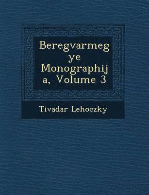 Beregvarmegye Monographi&#65533;ja, Volume 3 1