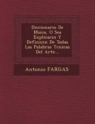 bokomslag Diccionario De M?sica, O Sea Explicaci?n Y Definici?n De Todas Las Palabras T?cnicas Del Arte...