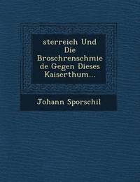 bokomslag Sterreich Und Die Brosch Renschmiede Gegen Dieses Kaiserthum...