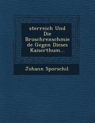 Johann Sporschil - Sterreich Und Die Brosch Renschmiede Gegen Dieses Kaiserthum..., Häftad