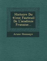 bokomslag Histoire Du 41 Me Fauteuil de L'Acad Mie Fran Aise...