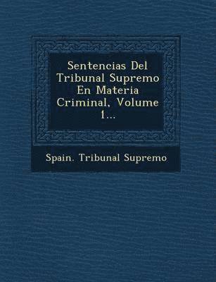 Spain Tribunal Supremo - Sentencias Del Tribunal Supremo En Materia Criminal, Volume 1..., Häftad
