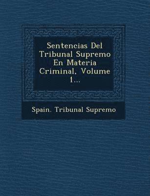 Sentencias Del Tribunal Supremo En Materia Criminal, Volume 1... 1
