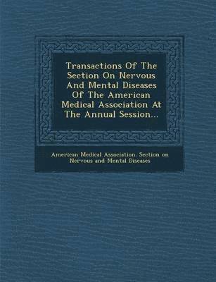 Transactions of the Section on Nervous and Mental Diseases of the American Medical Association at the Annual Session... 1