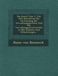 bokomslag Das Gesetz Vom 3. Juli 1875 Betraffend Die Verfassu Ng Der Verwaltungsgerichte Und Das Verwaltungsstreitverfahren Mit Zusatzen Und Erlauterungen...