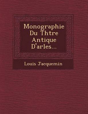 Monographie Du Th Tre Antique D'Arles... 1