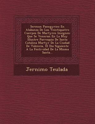 Sermon Panegyrico En Alabanza De Los Veintiquatro Cuerpos De Martyres Insignes 1