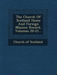 bokomslag The Church Of Scotland Home And Foreign Mission Record, Volumes 20-21...