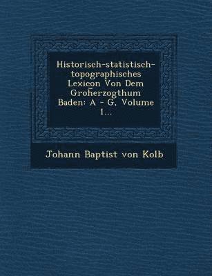 Historisch-Statistisch-Topographisches Lexicon Von Dem Groh Erzogthum Baden 1