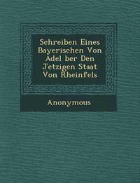 bokomslag Schreiben Eines Bayerischen Von Adel Ber Den Jetzigen Staat Von Rheinfels