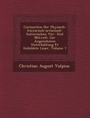 Christian August Vulpius - Curiosit�ten Der Physisch-literarisch-artistisch-historischen Vor- Und Mitwelt, Häftad