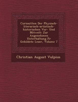 Curiosit Ten Der Physisch-Literarisch-Artistisch-Historischen VOR- Und Mitwelt 1