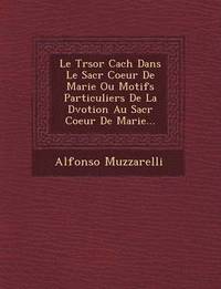 bokomslag Le Tr Sor Cach Dans Le Sacr Coeur de Marie Ou Motifs Particuliers de La D Votion Au Sacr Coeur de Marie...