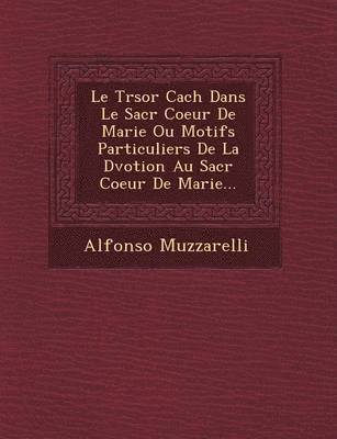 bokomslag Le Tr Sor Cach Dans Le Sacr Coeur de Marie Ou Motifs Particuliers de La D Votion Au Sacr Coeur de Marie...