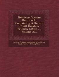 bokomslag Holstein-Friesian Herd-Book, Containing a Record of All Holstein-Friesian Cattle ..., Volume 22...