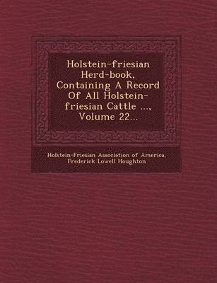 bokomslag Holstein-Friesian Herd-Book, Containing a Record of All Holstein-Friesian Cattle ..., Volume 22...