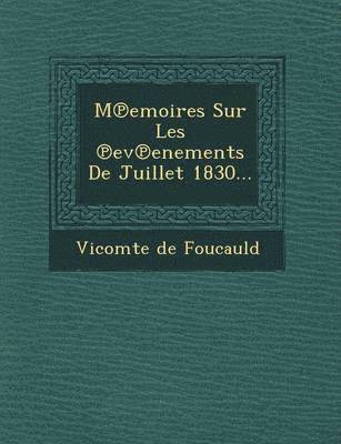 Vicomte De Foucauld - M Emoires Sur Les Ev Enements de Juillet 1830..., Häftad