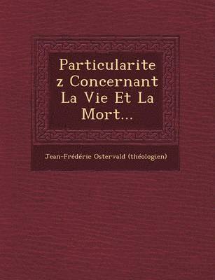 Particularitez Concernant La Vie Et La Mort... 1