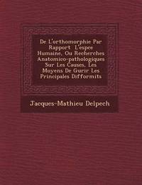 bokomslag de L'Orthomorphie Par Rapport L'Esp Ce Humaine, Ou Recherches Anatomico-Pathologiques Sur Les Causes, Les Moyens de Gu Rir Les Principales Difformit S