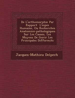 bokomslag de L'Orthomorphie Par Rapport L'Esp Ce Humaine, Ou Recherches Anatomico-Pathologiques Sur Les Causes, Les Moyens de Gu Rir Les Principales Difformit S