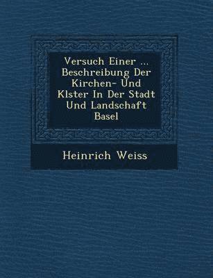 bokomslag Versuch Einer ... Beschreibung Der Kirchen- Und Kl Ster in Der Stadt Und Landschaft Basel