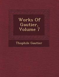 bokomslag Works Of Gautier, Volume 7