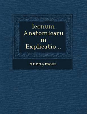 bokomslag Iconum Anatomicarum Explicatio...