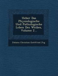 bokomslag Ueber Das Physiologische Und Pathologische Leben Des Weibes, Volume 2...