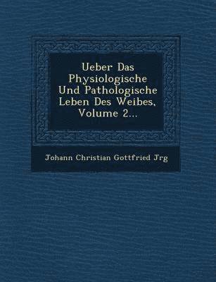 bokomslag Ueber Das Physiologische Und Pathologische Leben Des Weibes, Volume 2...