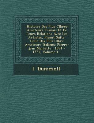 I Dumesnil - Histoire Des Plus C L Bres Amateurs Fran Ais Et de Leurs Relations Avec Les Artistes, Pisant Suite Celle Des Plus C L Bre Amateurs Italiens, Häftad