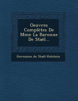 Oeuvres Complètes De Mme La Baronne De Staël...