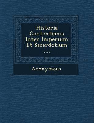 Anonymous - Historia Contentionis Inter Imperium Et Sacerdotium ......, Häftad