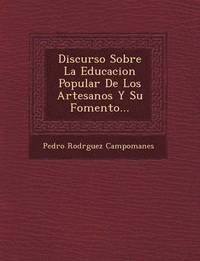 bokomslag Discurso Sobre La Educacion Popular De Los Artesanos Y Su Fomento...