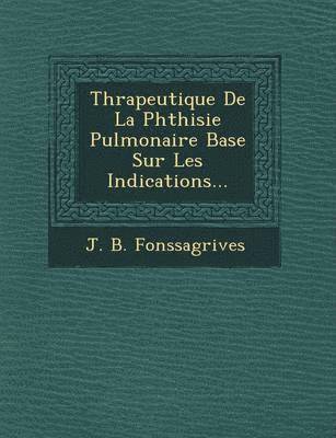 bokomslag Th Rapeutique de La Phthisie Pulmonaire Bas E Sur Les Indications...