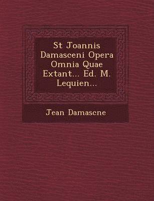 bokomslag St Joannis Damasceni Opera Omnia Quae Extant... Ed. M. Lequien...