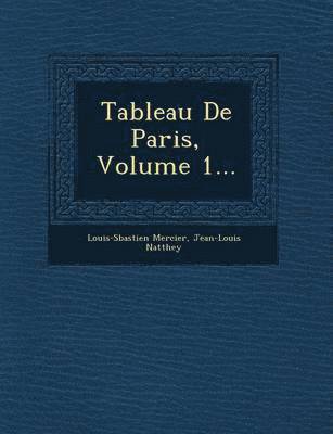 Louis-Sebastien Mercier, Jean-Louis Natthey - Tableau de Paris, Volume 1..., Häftad