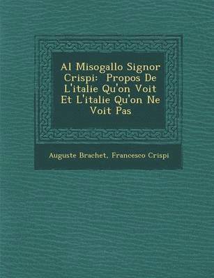 Al Misogallo Signor Crispi: Propos de L'Italie Qu'on Voit Et L'Italie Qu'on Ne Voit Pas