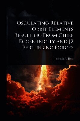 Joshuah A Hess, Joshuah A. Hess - Osculating Relative Orbit Elements Resulting From Chief Eccentricity and J2 Perturbing Forces, Häftad