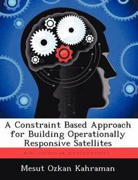 bokomslag Constraint Based Approach for Building Operationally Responsive Satellites