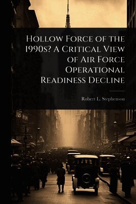 Robert L Stephenson - Hollow Force of the 1990s? A Critical View of Air Force Operational Readiness Decline, Häftad